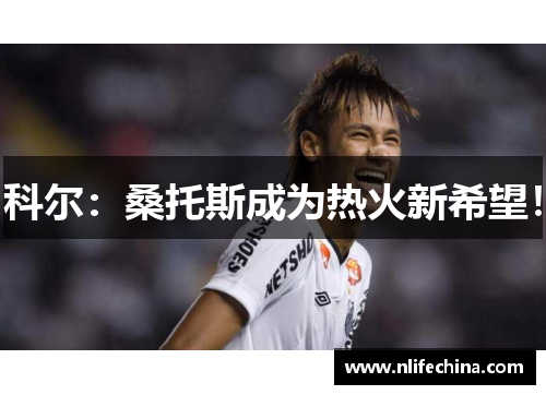 科尔：桑托斯成为热火新希望！