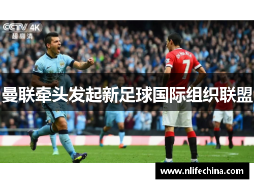 曼联牵头发起新足球国际组织联盟